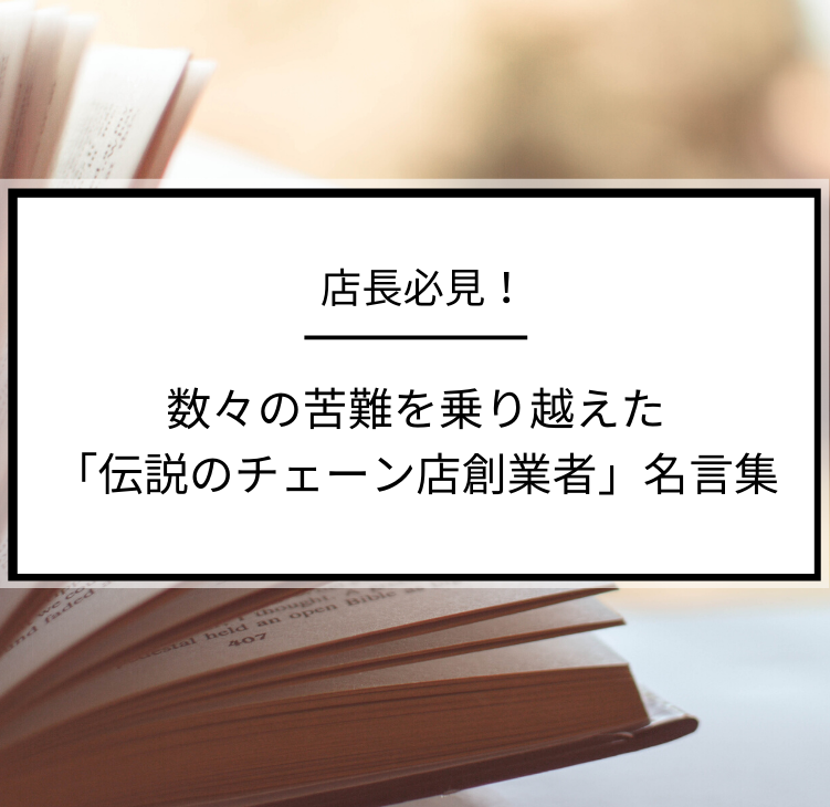 店長必見 数々の苦難を乗り越えた 伝説のチェーン店創業者 名言集